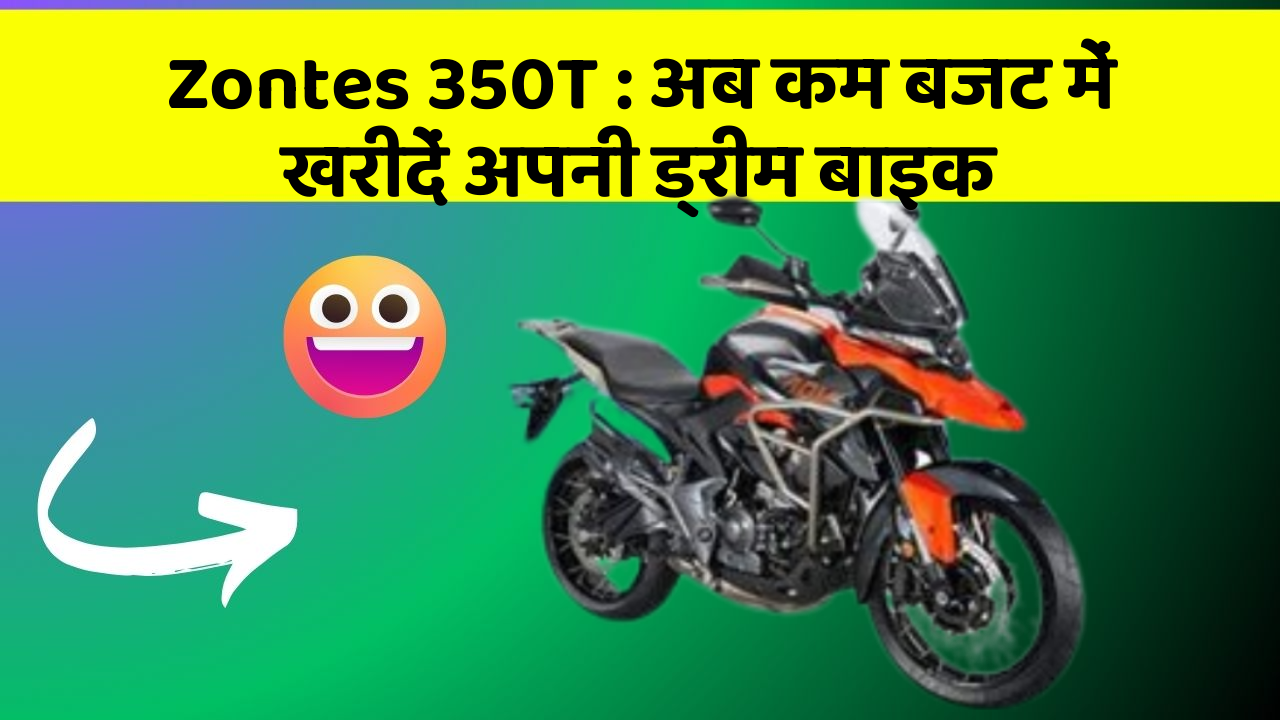 Zontes 350T: अब कम बजट में खरीदें अपनी ड्रीम बाइक