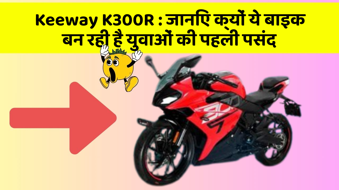 Keeway K300R: जानिए क्यों ये बाइक बन रही है युवाओं की पहली पसंद