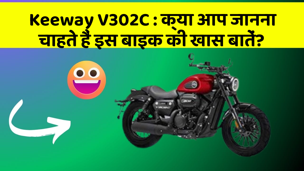 Keeway V302C : क्या आप जानना चाहते हैं इस बाइक की खास बातें?