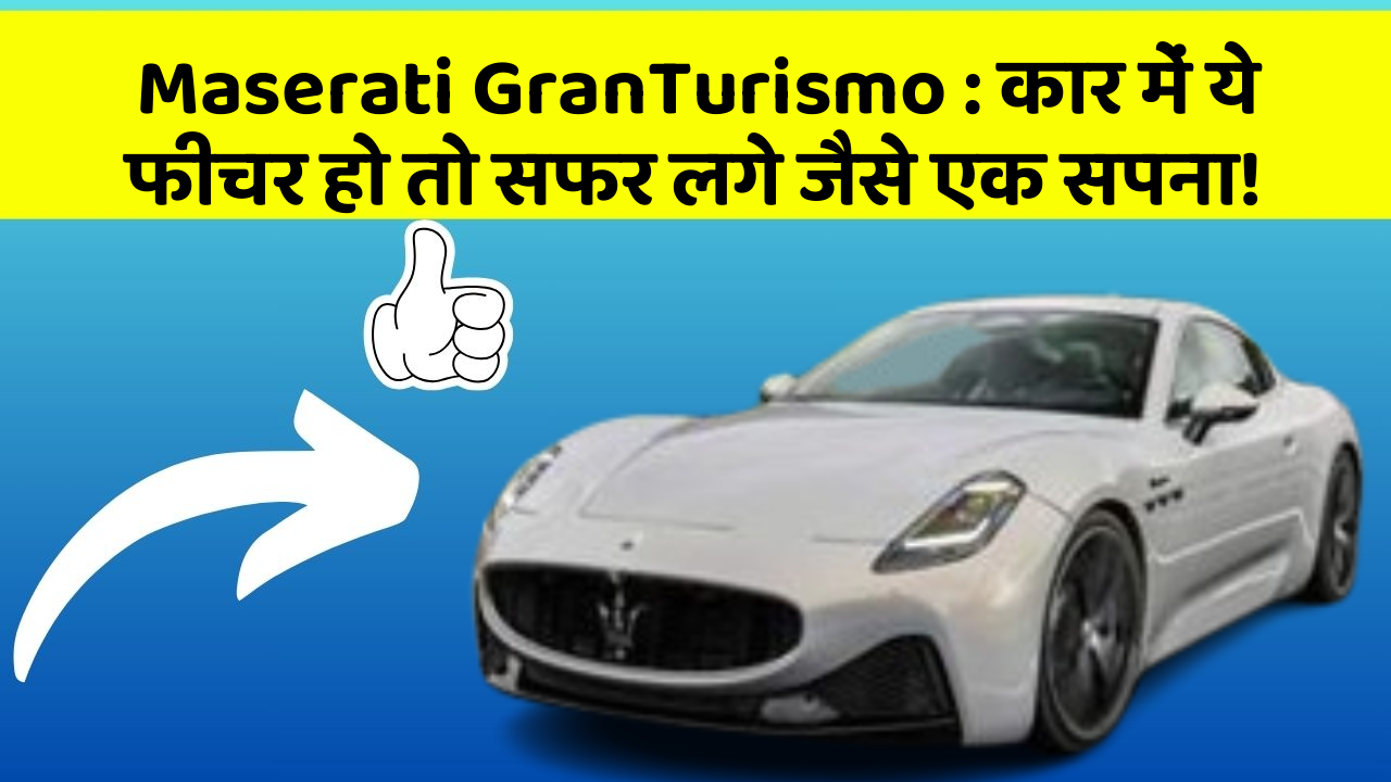 Maserati GranTurismo: कार में ये फीचर हो तो सफर लगे जैसे एक सपना!