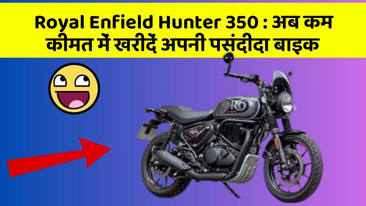 Royal Enfield Hunter 350 : अब कम कीमत में खरीदें अपनी पसंदीदा बाइक