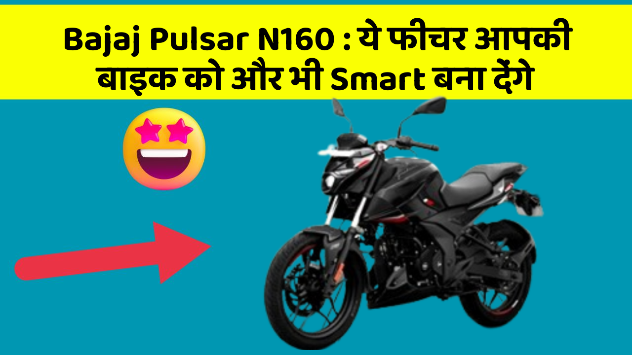 Bajaj Pulsar N160 : ये फीचर आपकी बाइक को और भी Smart बना देंगे