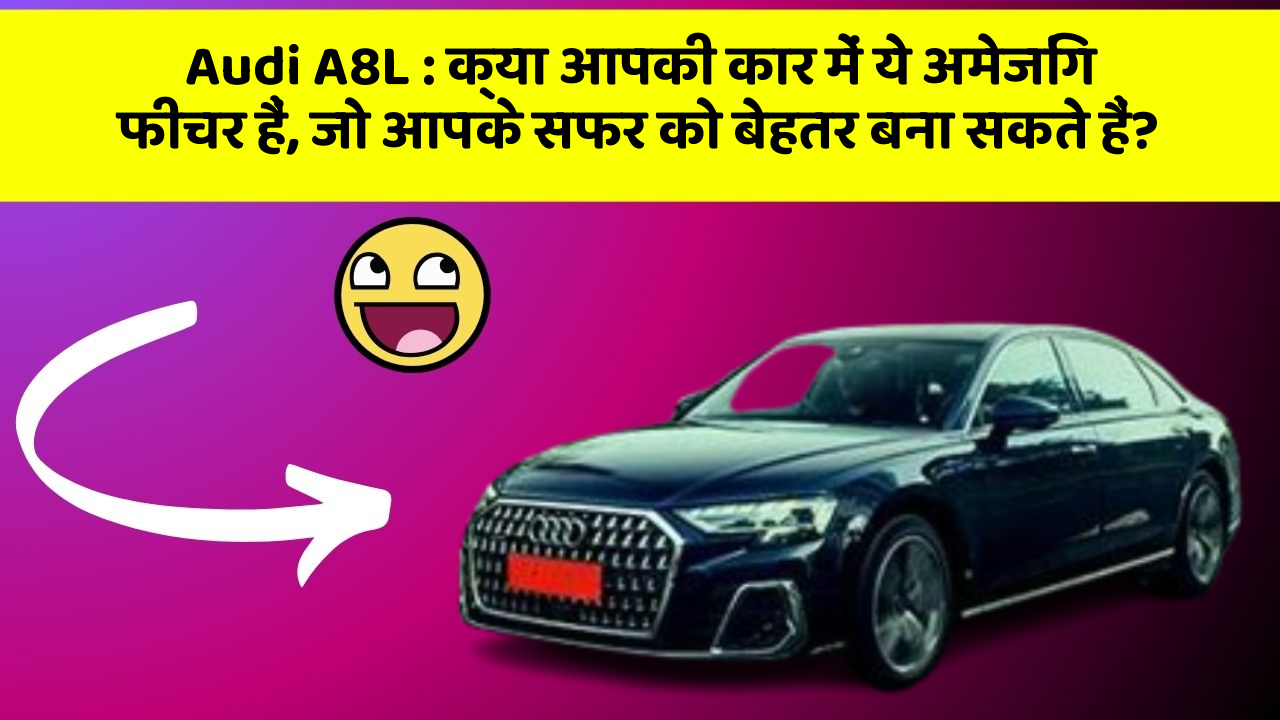 Audi A8L: क्या आपकी कार में ये अमेजिंग फीचर हैं, जो आपके सफर को बेहतर बना सकते हैं?