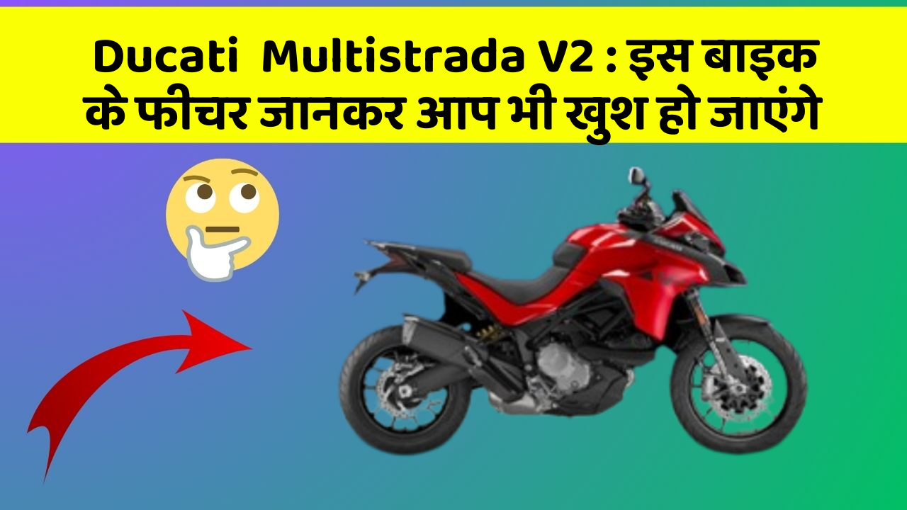 Ducati  Multistrada V2: इस बाइक के फीचर जानकर आप भी खुश हो जाएंगे