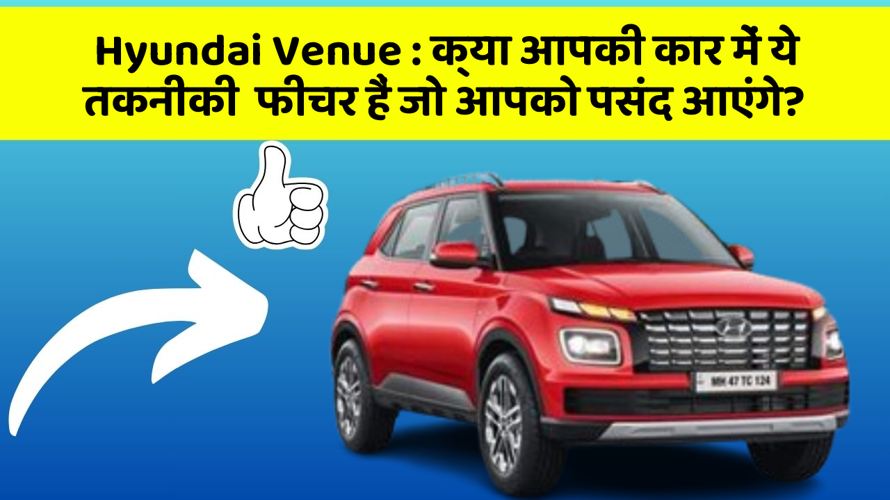 Hyundai Venue:क्या आपकी कार में ये तकनीकी  फीचर हैं जो आपको पसंद आएंगे?
