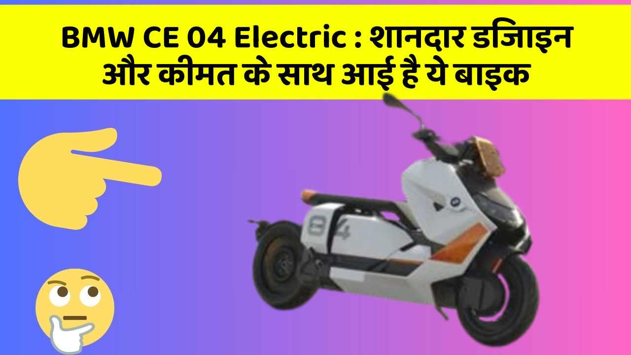 BMW CE 04 Electric: शानदार डिजाइन और कीमत के साथ आई है ये बाइक