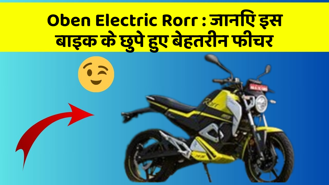 Oben Electric Rorr : जानिए इस बाइक के छुपे हुए बेहतरीन फीचर