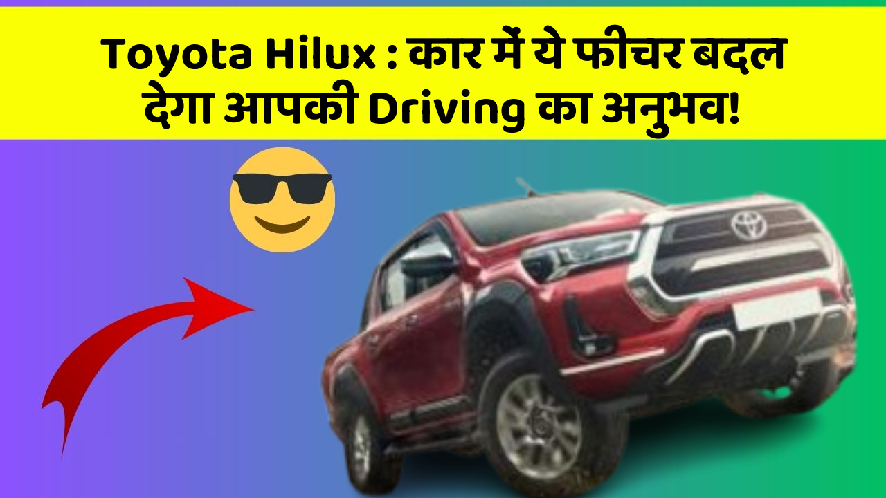 Toyota Hilux: कार में ये फीचर बदल देगा आपकी Driving का अनुभव!
