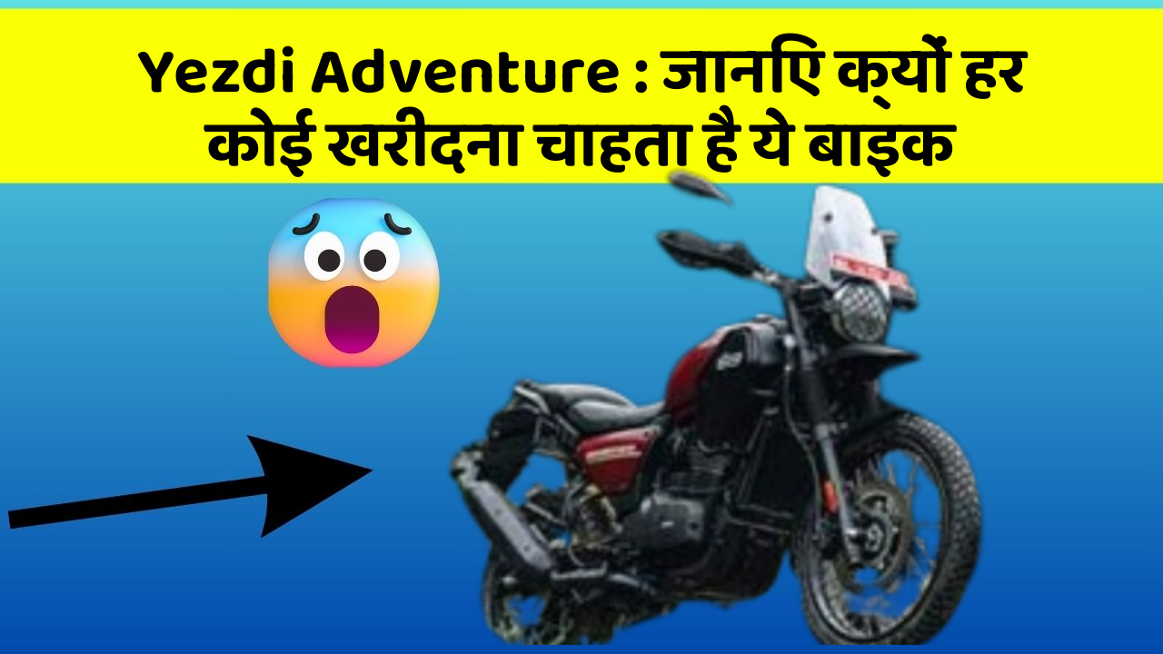 Yezdi Adventure : जानिए क्यों हर कोई खरीदना चाहता है ये बाइक