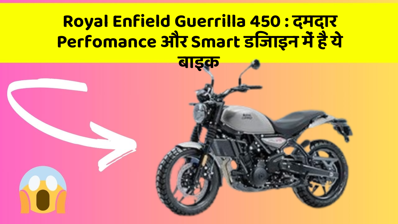 Royal Enfield Guerrilla 450: दमदार Perfomance और Smart डिजाइन में है ये बाइक