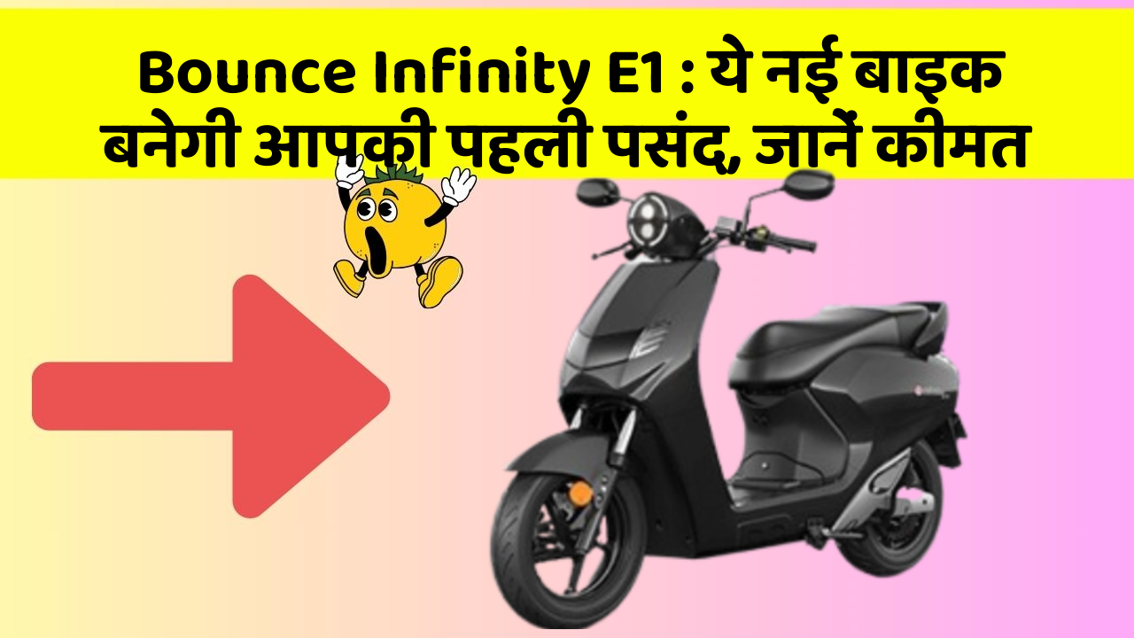 Bounce Infinity E1 : ये नई बाइक बनेगी आपकी पहली पसंद, जानें कीमत