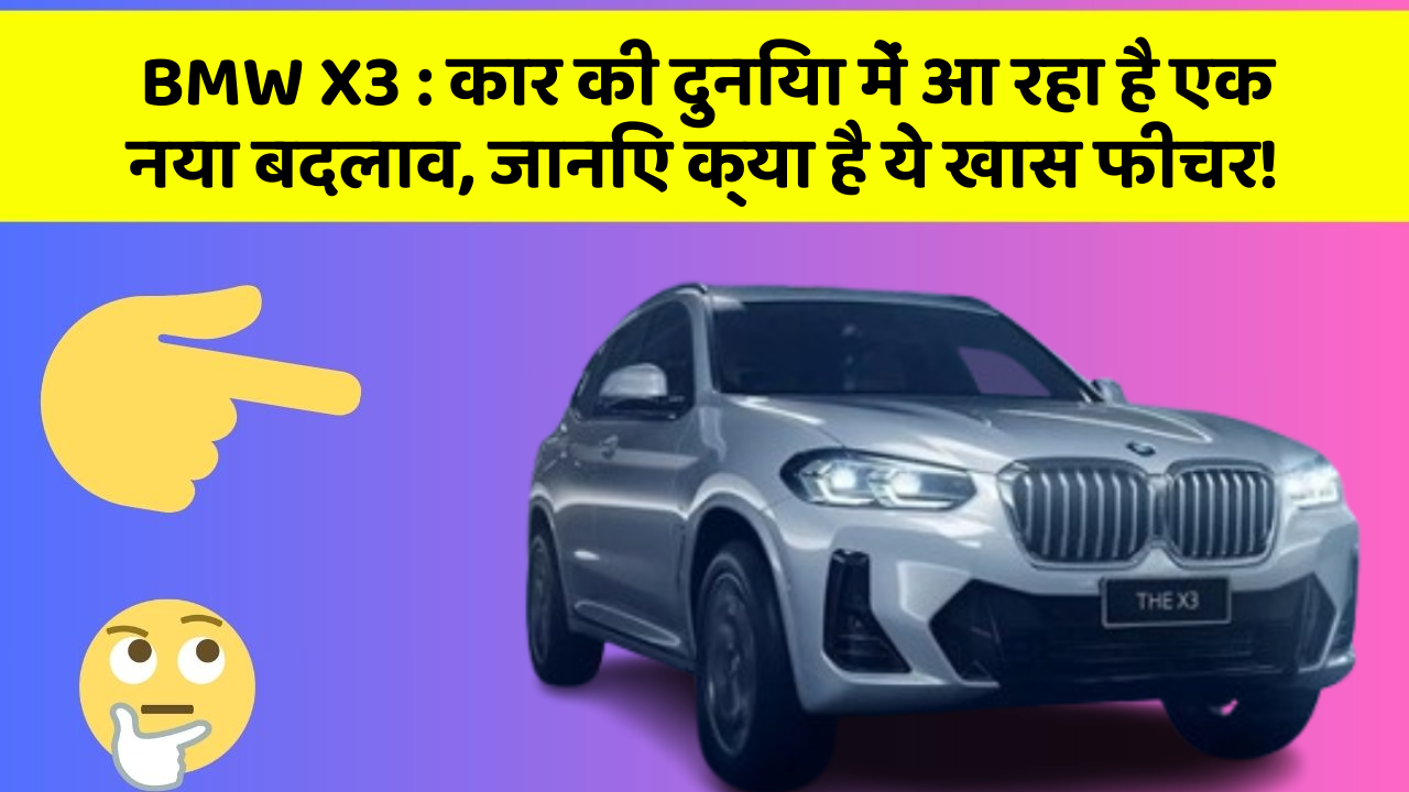 BMW X3: कार की दुनिया में आ रहा है एक नया बदलाव, जानिए क्या है ये खास फीचर!