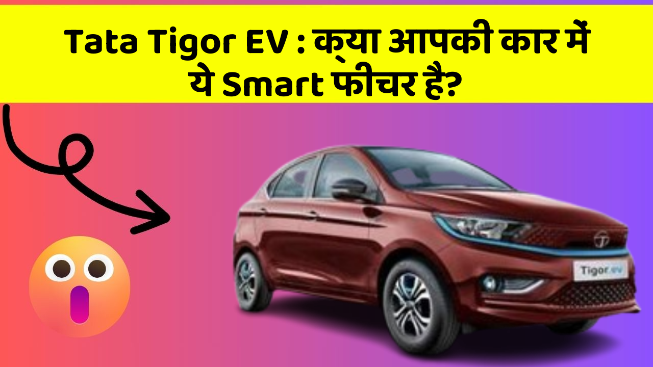 Tata Tigor EV: क्या आपकी कार में ये Smart फीचर है?