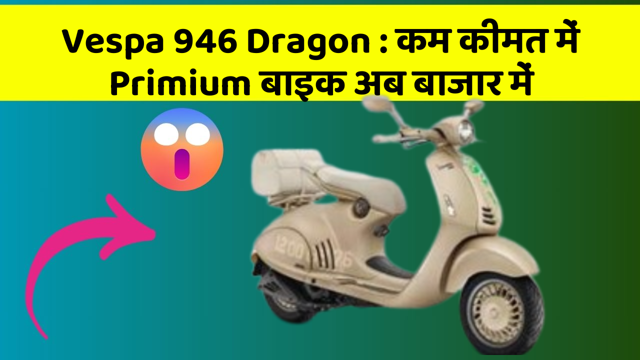 Vespa 946 Dragon: कम कीमत में Primium बाइक अब बाजार में
