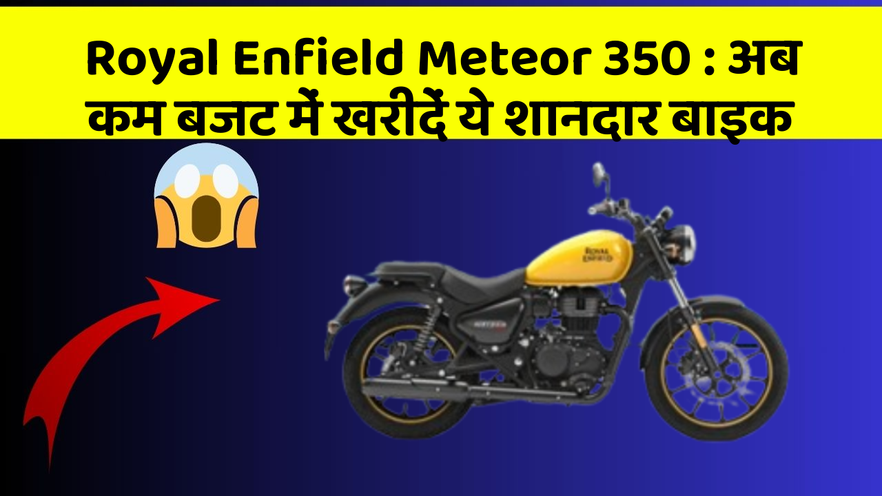 Royal Enfield Meteor 350: अब कम बजट में खरीदें ये शानदार बाइक