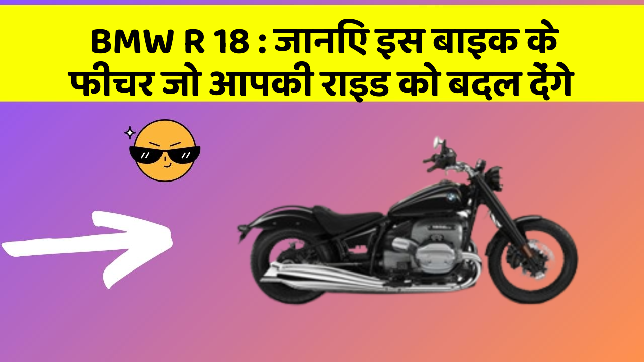 BMW R 18: जानिए इस बाइक के फीचर जो आपकी राइड को बदल देंगे