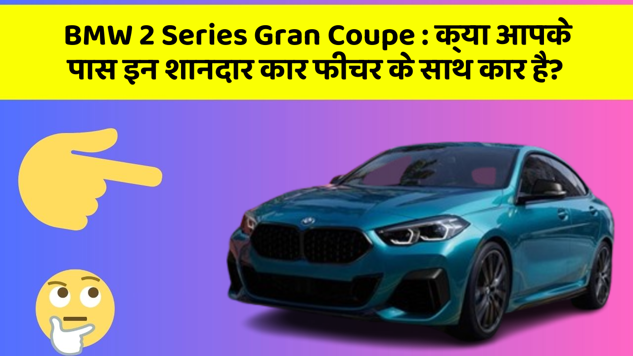 BMW 2 Series Gran Coupe: क्या आपके पास इन शानदार कार फीचर के साथ कार है?