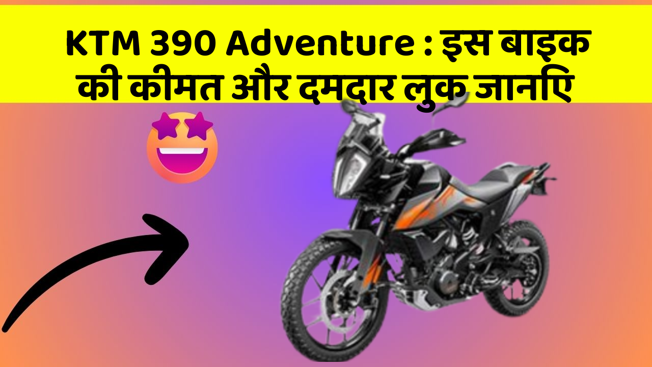 KTM 390 Adventure: इस बाइक की कीमत और दमदार लुक जानिए
