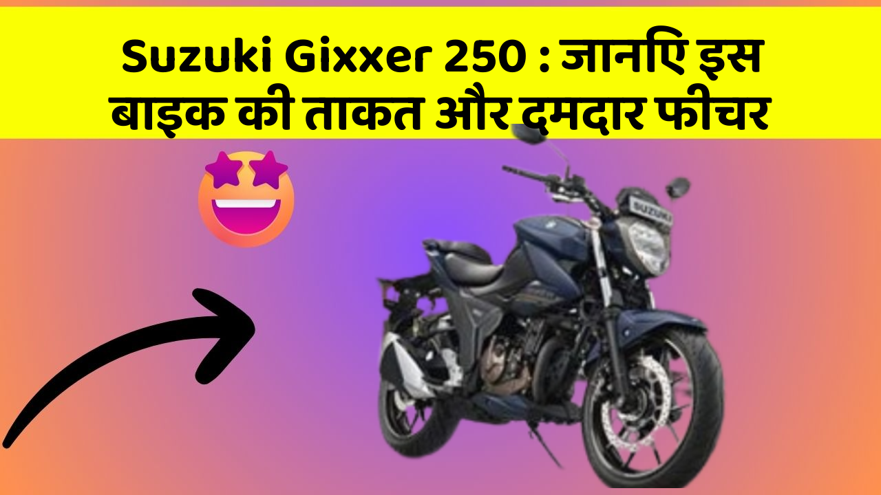 Suzuki Gixxer 250: जानिए इस बाइक की ताकत और दमदार फीचर