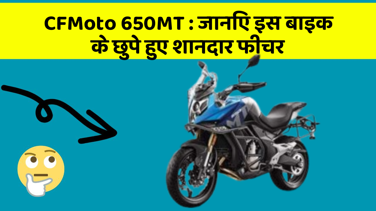 CFMoto 650MT : जानिए इस बाइक के छुपे हुए शानदार फीचर