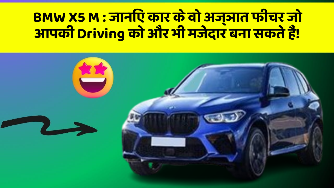 BMW X5 M : जानिए कार के वो अज्ञात फीचर जो आपकी Driving को और भी मजेदार बना सकते हैं!