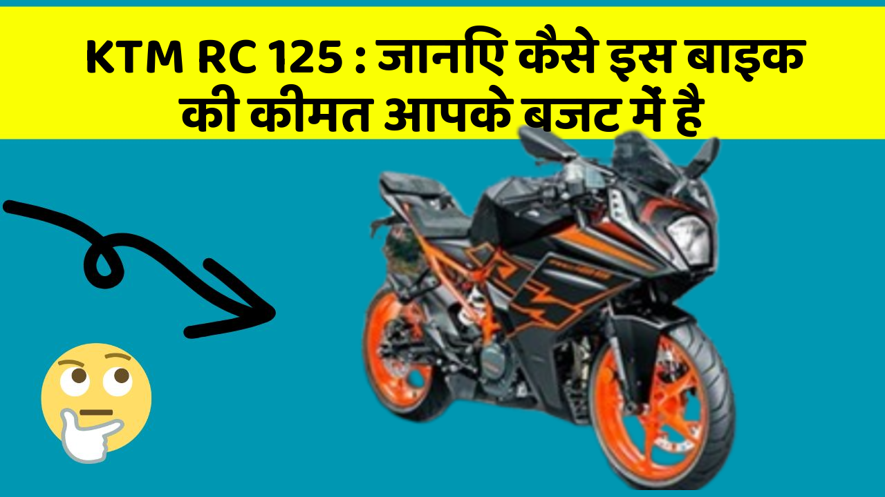 KTM RC 125 : जानिए कैसे इस बाइक की कीमत आपके बजट में है