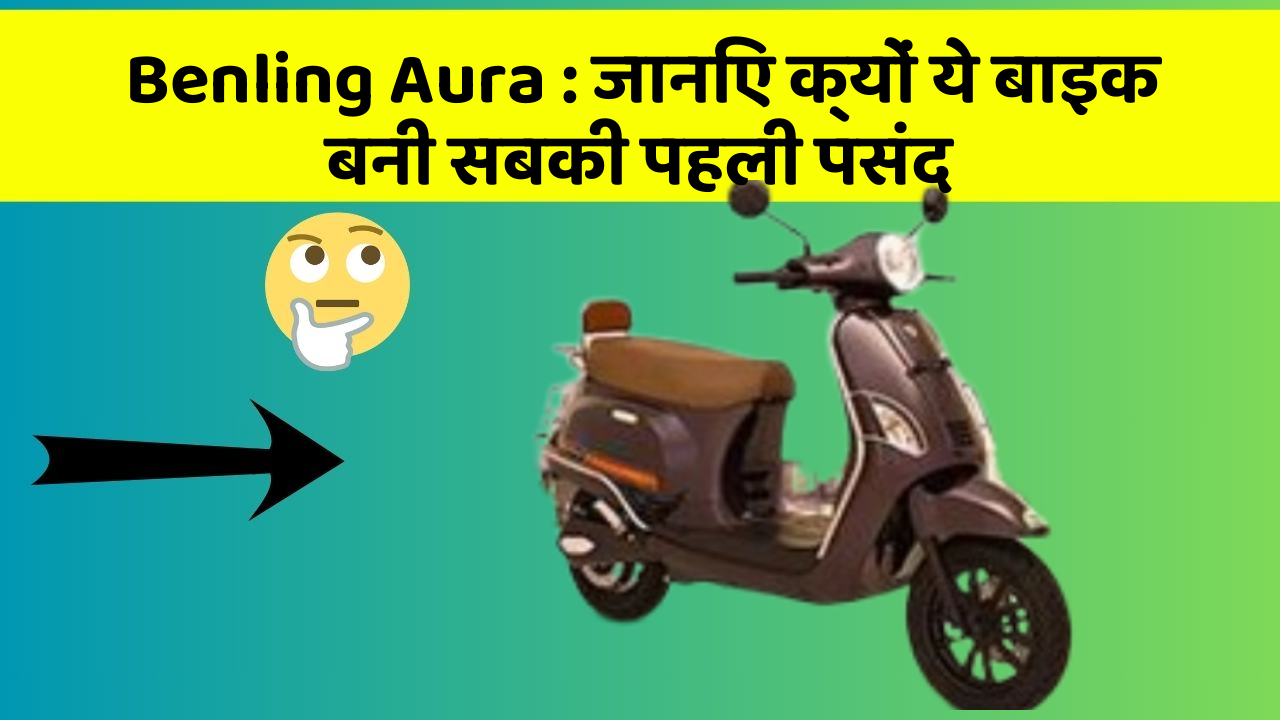 Benling Aura: जानिए क्यों ये बाइक बनी सबकी पहली पसंद