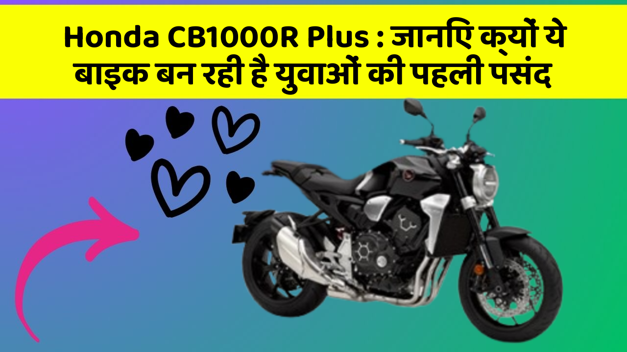 Honda CB1000R Plus : जानिए क्यों ये बाइक बन रही है युवाओं की पहली पसंद