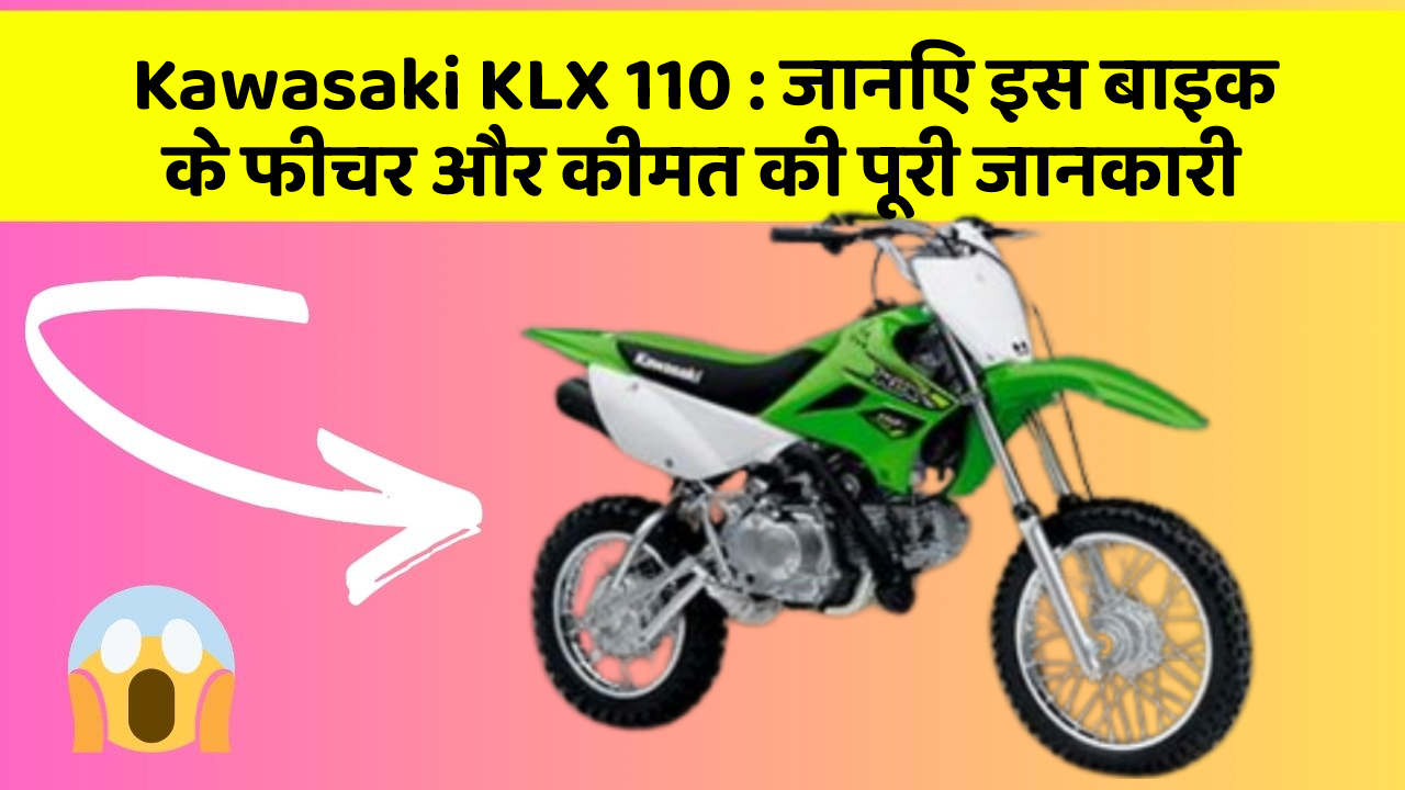 Kawasaki KLX 110 : जानिए इस बाइक के फीचर और कीमत की पूरी जानकारी