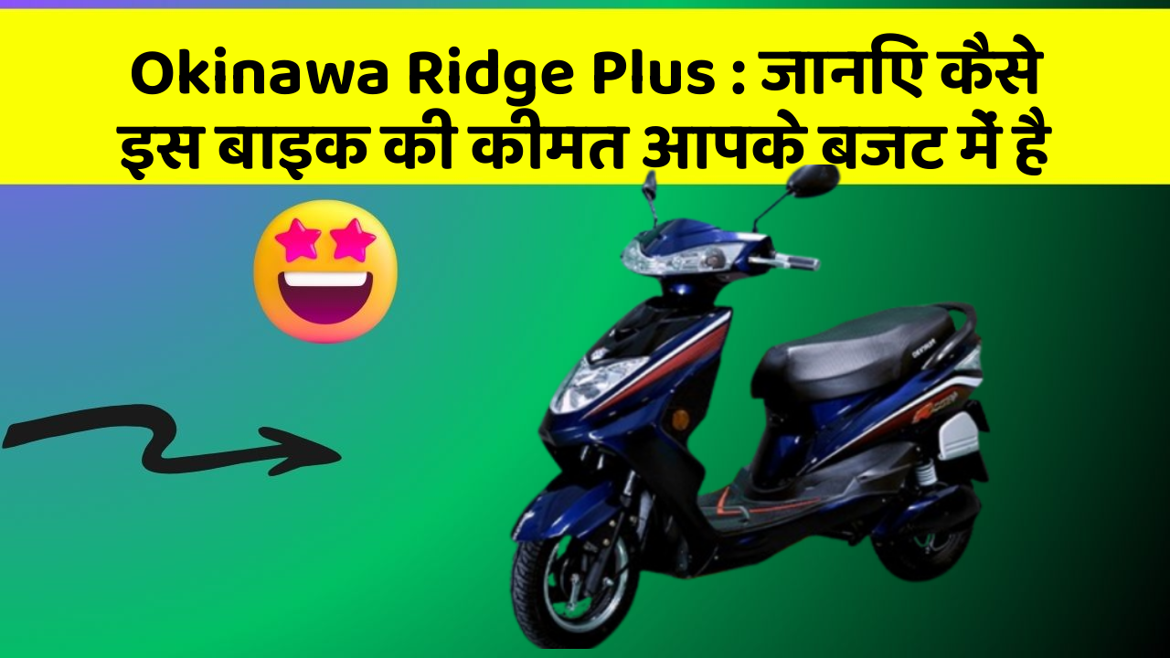 Okinawa Ridge Plus : जानिए कैसे इस बाइक की कीमत आपके बजट में है