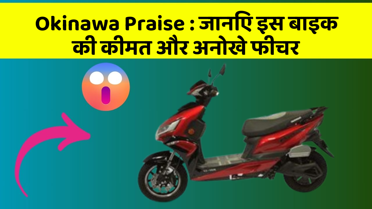 Okinawa Praise: जानिए इस बाइक की कीमत और अनोखे फीचर