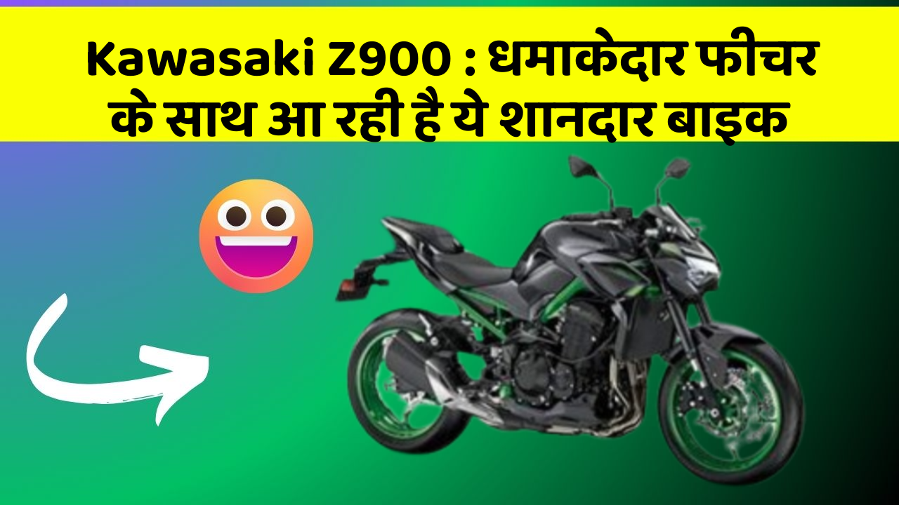 Kawasaki Z900 : धमाकेदार फीचर के साथ आ रही है ये शानदार बाइक
