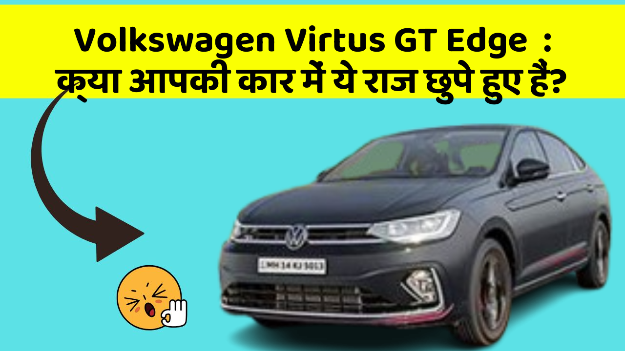 Volkswagen Virtus GT Edge  : क्या आपकी कार में ये राज छुपे हुए हैं?
