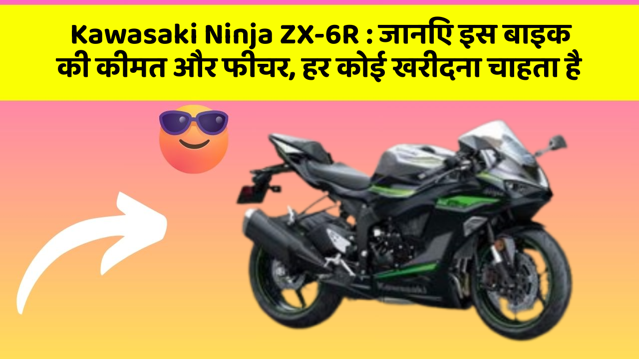 Kawasaki Ninja ZX-6R: जानिए इस बाइक की कीमत और फीचर, हर कोई खरीदना चाहता है