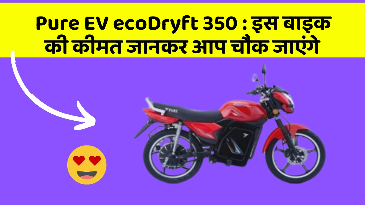 Pure EV ecoDryft 350: इस बाइक की कीमत जानकर आप चौंक जाएंगे