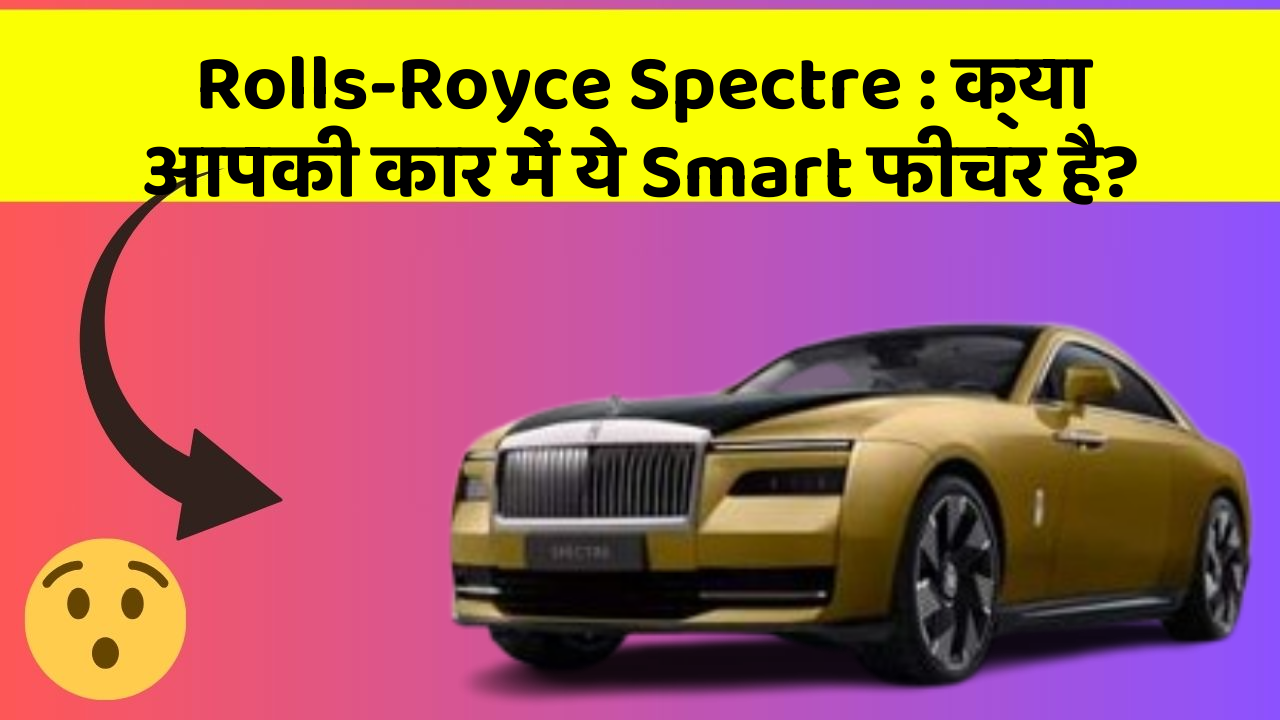 Rolls-Royce Spectre: क्या आपकी कार में ये Smart फीचर है?