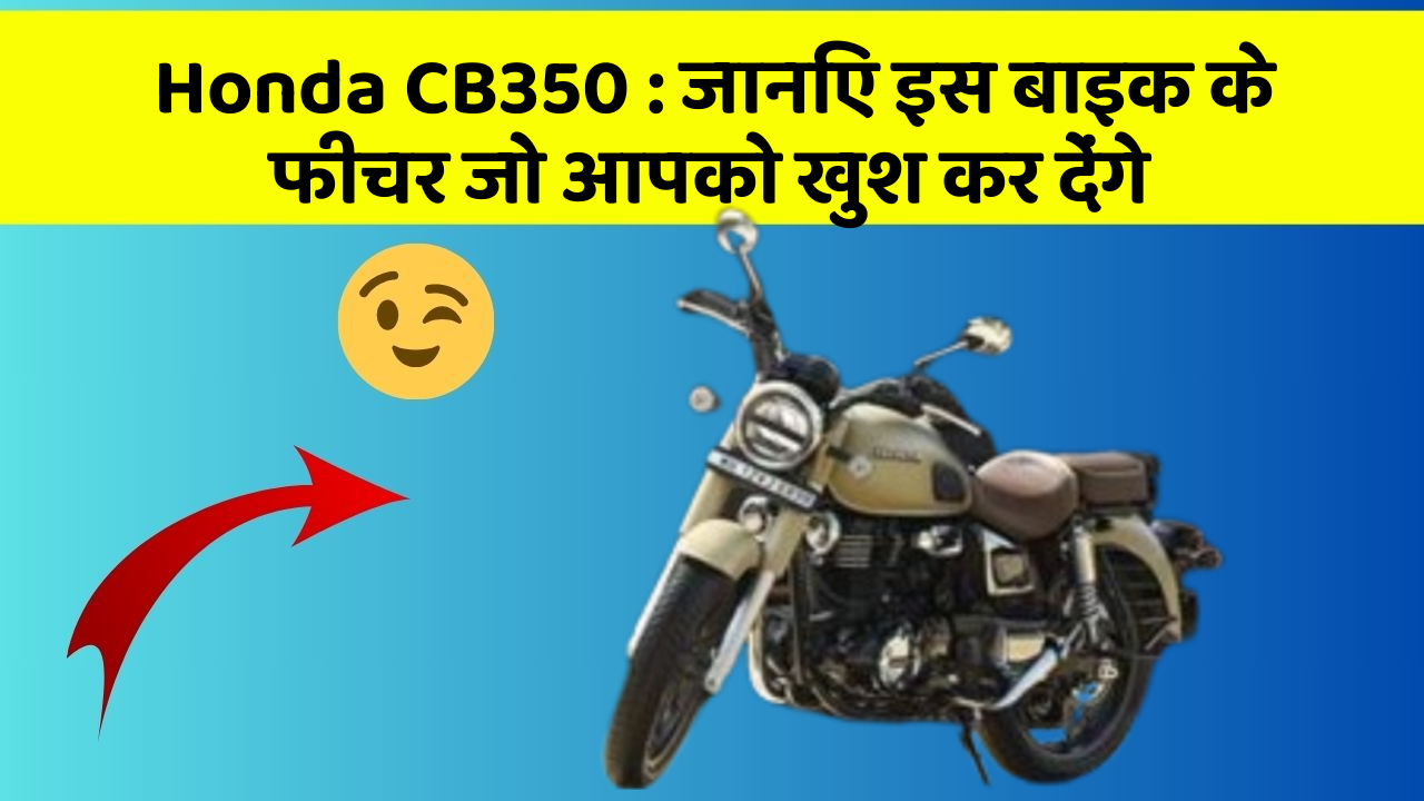 Honda CB350 : जानिए इस बाइक के फीचर जो आपको खुश कर देंगे