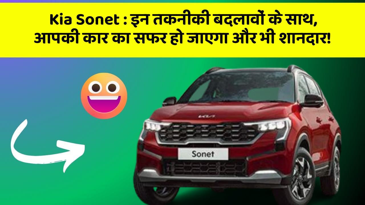 Kia Sonet : इन तकनीकी बदलावों के साथ, आपकी कार का सफर हो जाएगा और भी शानदार!