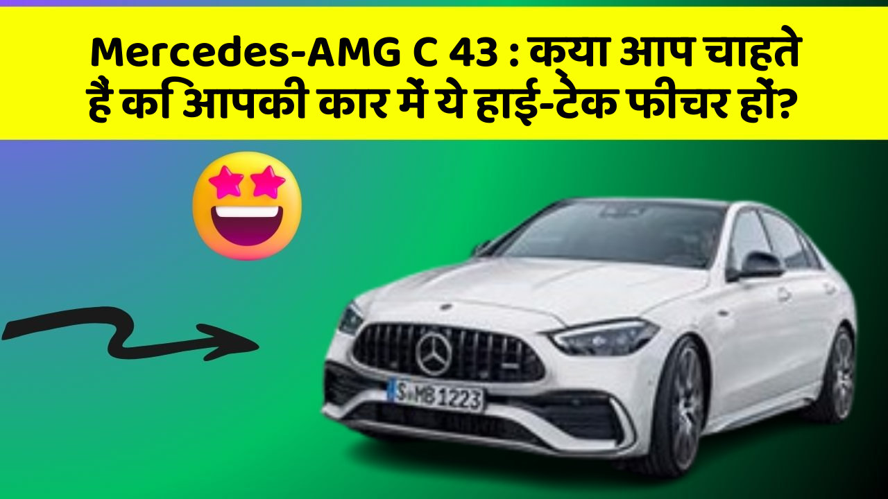 Mercedes-AMG C 43 : क्या आप चाहते हैं कि आपकी कार में ये हाई-टेक फीचर हों?
