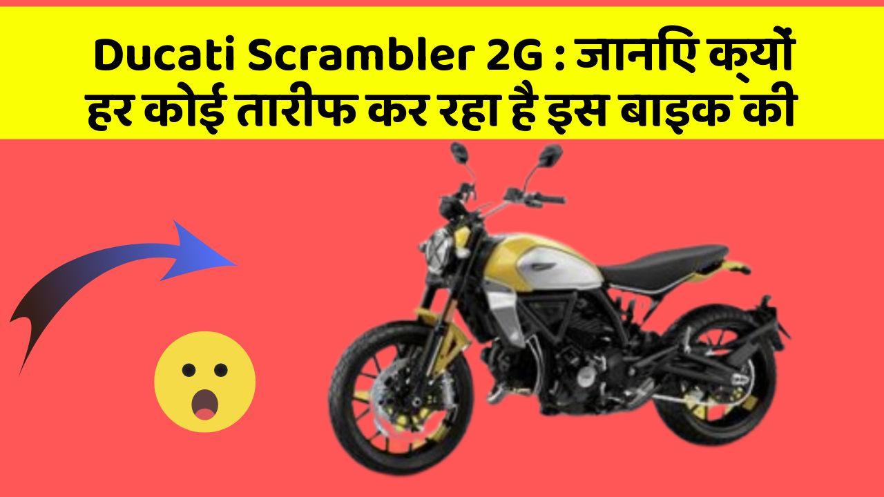Ducati Scrambler 2G: जानिए क्यों हर कोई तारीफ कर रहा है इस बाइक की