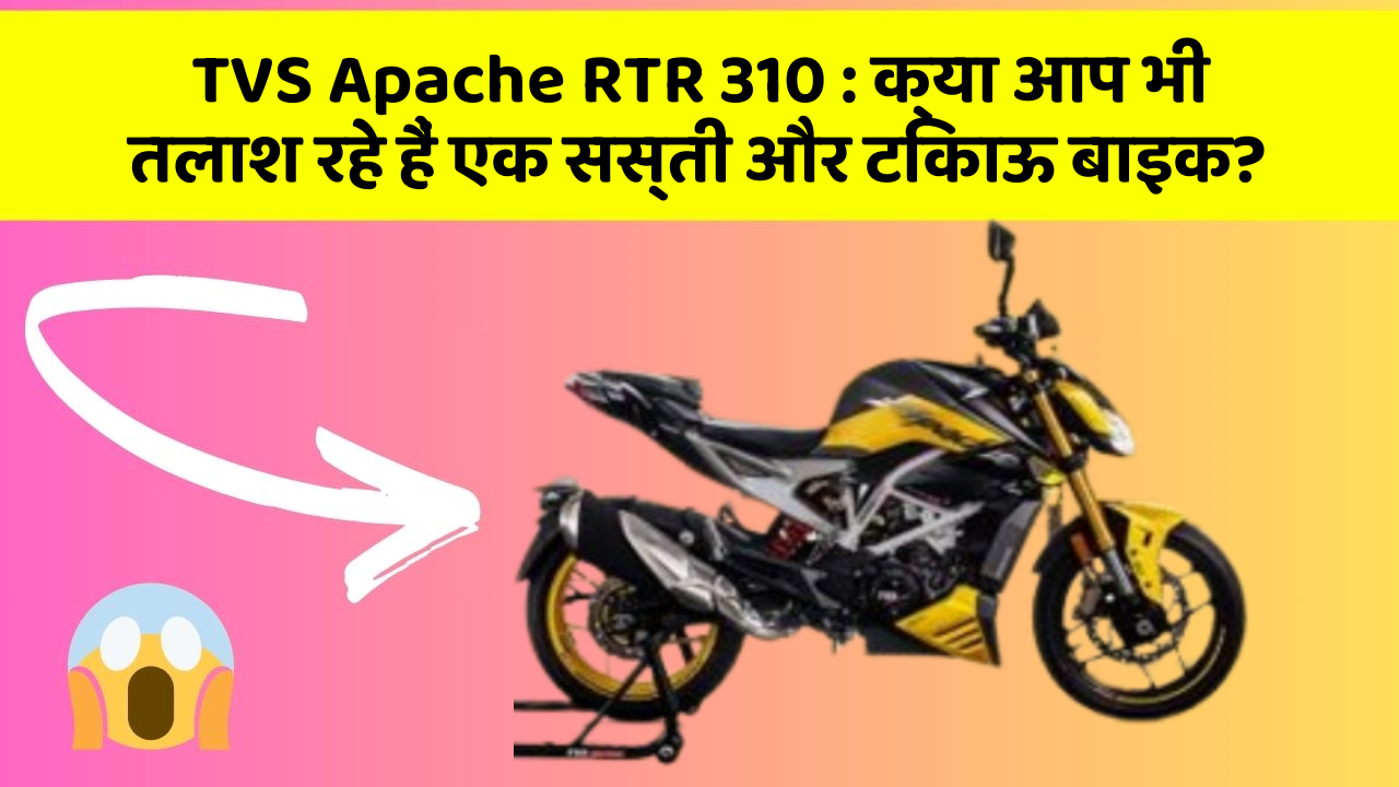 TVS Apache RTR 310: क्या आप भी तलाश रहे हैं एक सस्ती और टिकाऊ बाइक?
