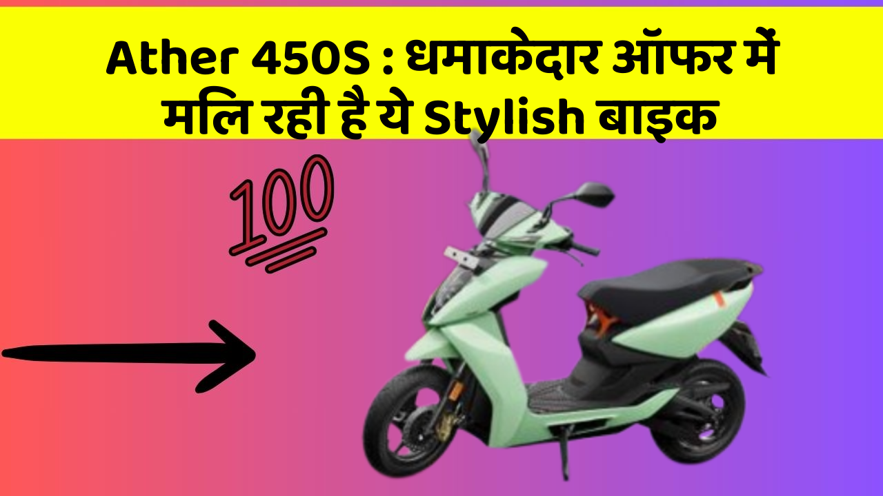 Ather 450S: धमाकेदार ऑफर में मिल रही है ये Stylish बाइक