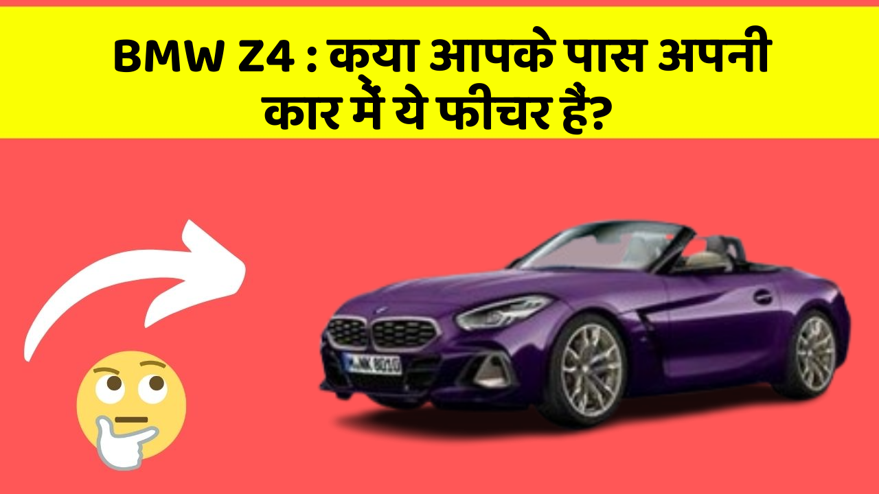 BMW Z4: क्या आपके पास अपनी कार में ये फीचर हैं?