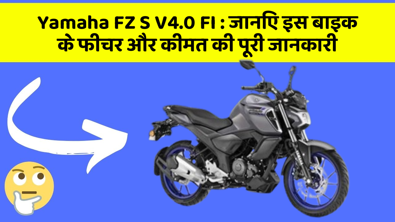 Yamaha FZ S V4.0 FI: जानिए इस बाइक के फीचर और कीमत की पूरी जानकारी