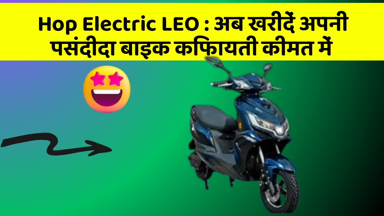 Hop Electric LEO : अब खरीदें अपनी पसंदीदा बाइक किफायती कीमत में