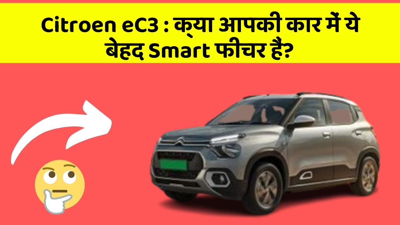 Citroen eC3 : क्या आपकी कार में ये बेहद Smart फीचर हैं?